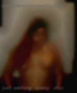 Just wanting  to have good pussy in Ohio  sex!