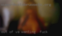 Out of a VA wanting to fuck relationship and have fun.