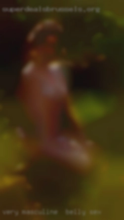 Very masculine,   Discreet in belly sex and sane.