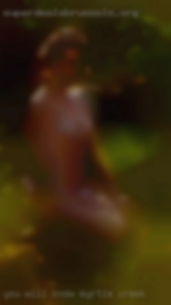You will know in Myrtle Creek when we meet.